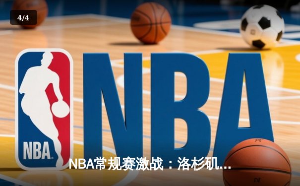 NBA常规赛激战：洛杉矶湖人主场力克金州勇士，詹姆斯与库里上演巅峰对决 - 4
