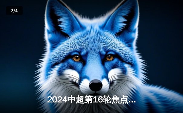 2024中超第16轮焦点战：上海海港主场3-2险胜山东泰山，武磊梅开二度引领逆转 - 2