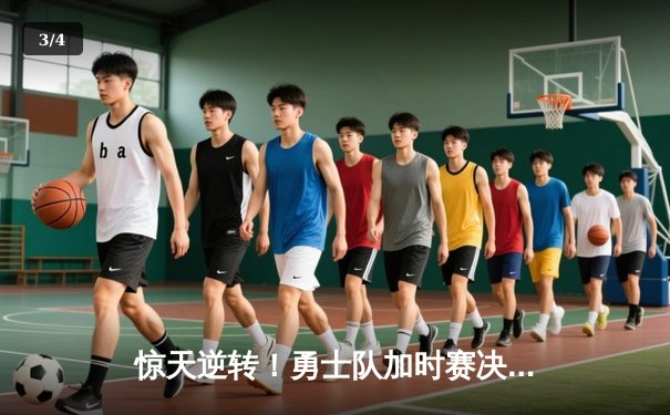 惊天逆转！勇士队加时赛决胜，库里狂砍45分再创历史纪录 - 3