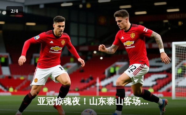 亚冠惊魂夜！山东泰山客场4-2逆转仁川联，克雷桑双响炮锁定胜局 - 2