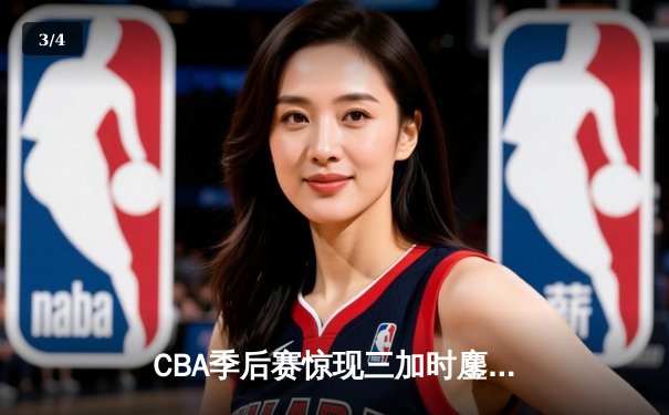 CBA季后赛惊现三加时鏖战 浙江广厦险胜广东宏远总分1-0领先 - 3