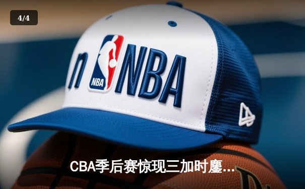 CBA季后赛惊现三加时鏖战 浙江广厦险胜广东宏远总分1-0领先 - 4