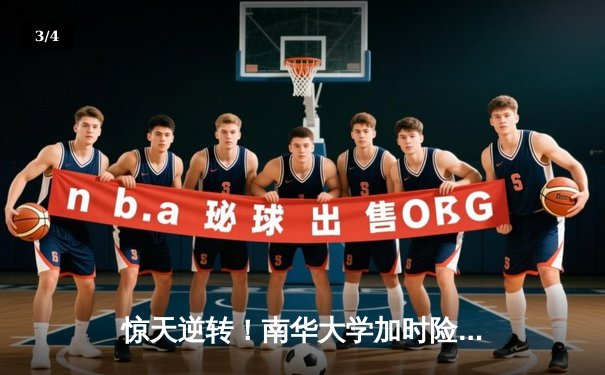 惊天逆转！南华大学加时险胜卫冕冠军 豪取CUBA东南赛区冠军 - 3