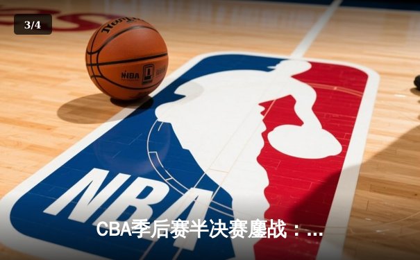 CBA季后赛半决赛鏖战：辽宁本钢加时险胜广东宏远，总比分2-1领先 - 3