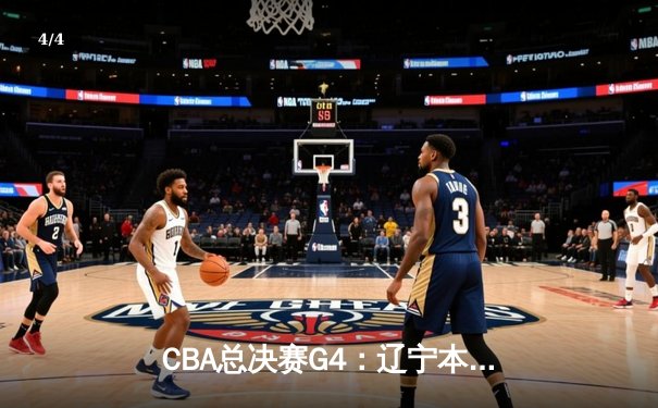 CBA总决赛G4：辽宁本钢客场逆转新疆伊力特，总比分3-1夺赛点 - 4