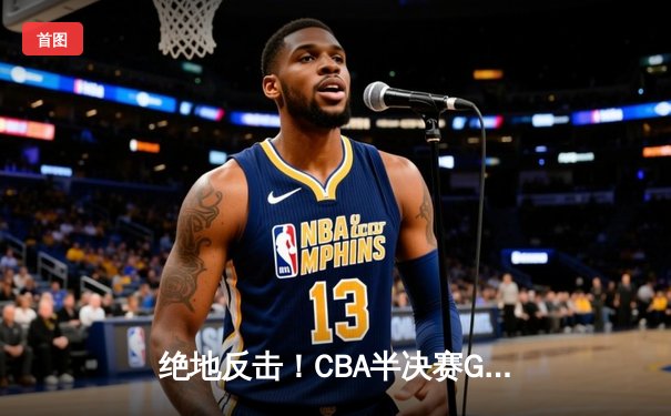 绝地反击！CBA半决赛G5浙江稠州金租加时险胜深圳，吴前关键三分锁定总决赛门票