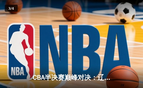 CBA半决赛巅峰对决：辽宁本钢加时险胜广东华南虎，赵继伟35分创生涯新高 - 3