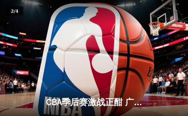 CBA季后赛激战正酣 广东宏远加时险胜辽宁本钢夺赛点 - 2