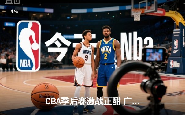 CBA季后赛激战正酣 广东宏远加时险胜辽宁本钢夺赛点 - 4