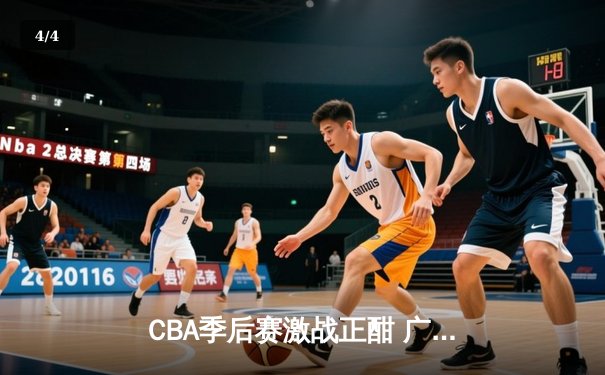 CBA季后赛激战正酣 广东宏远加时险胜辽宁本钢夺赛点 - 4