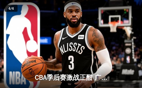 CBA季后赛激战正酣 广东宏远加时险胜辽宁本钢夺赛点 - 4