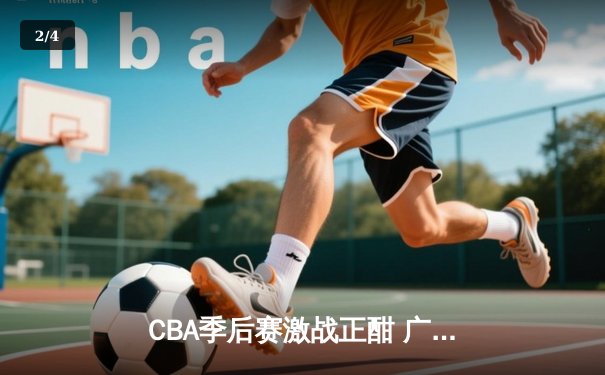 CBA季后赛激战正酣 广东宏远加时险胜辽宁本钢夺赛点 - 2