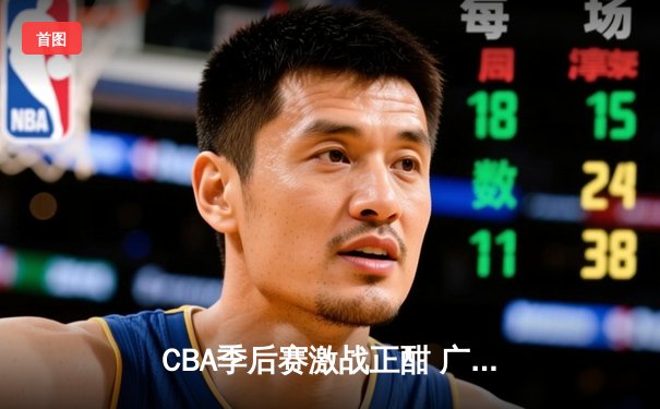 CBA季后赛激战正酣 广东宏远加时险胜浙江稠州夺赛点