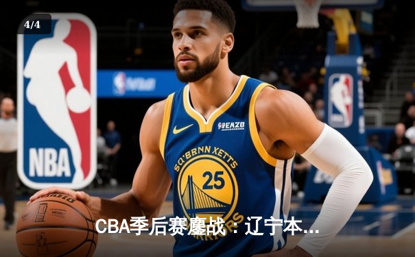 CBA季后赛鏖战：辽宁本钢加时险胜广东宏远，赵继伟砍35分创生涯新高 - 4