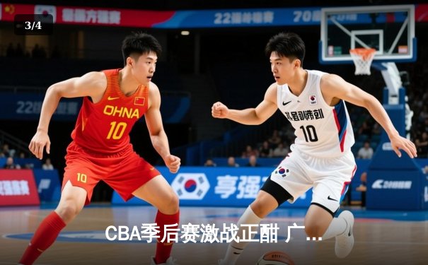 CBA季后赛激战正酣 广东宏远加时险胜辽宁本钢总分2-1领先 - 3