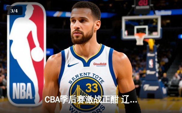 CBA季后赛激战正酣 辽宁本钢加时险胜广东宏远总分2-1领先 - 3