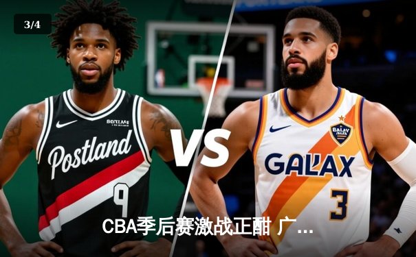 CBA季后赛激战正酣 广东宏远加时险胜浙江稠州迎开门红 - 3