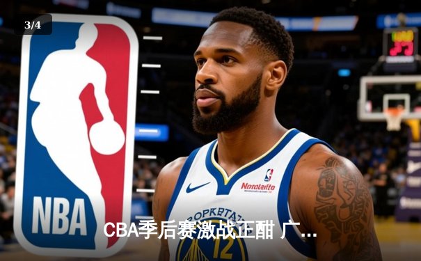 CBA季后赛激战正酣 广东宏远加时险胜浙江稠州迎开门红 - 3