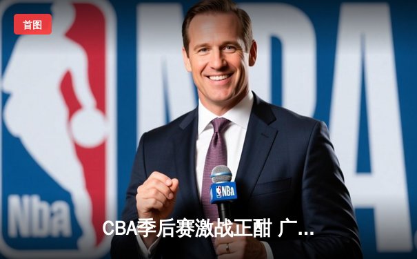 CBA季后赛激战正酣 广东宏远加时险胜辽宁本钢夺赛点