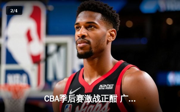 CBA季后赛激战正酣 广东宏远加时险胜辽宁本钢夺赛点 - 2