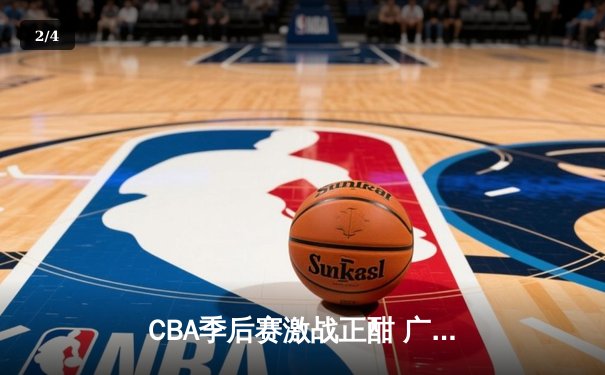 CBA季后赛激战正酣 广东宏远加时险胜辽宁本钢夺赛点 - 2