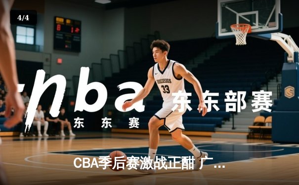 CBA季后赛激战正酣 广东宏远加时险胜辽宁本钢夺赛点 - 4