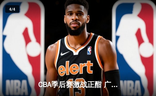 CBA季后赛激战正酣 广东宏远加时险胜辽宁本钢夺赛点 - 4