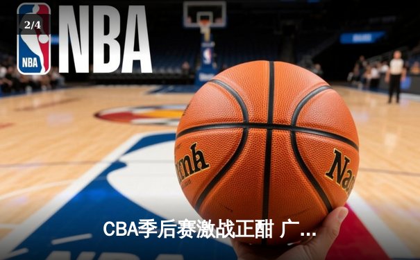 CBA季后赛激战正酣 广东宏远加时险胜辽宁本钢夺赛点 - 2