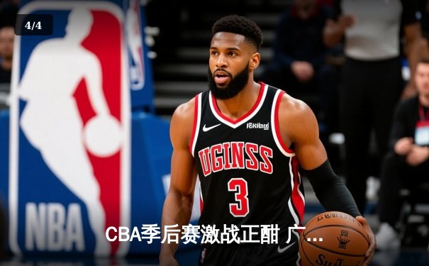 CBA季后赛激战正酣 广东宏远加时险胜辽宁本钢夺赛点 - 4