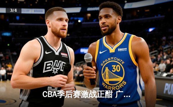 CBA季后赛激战正酣 广东宏远加时险胜辽宁本钢夺赛点 - 3