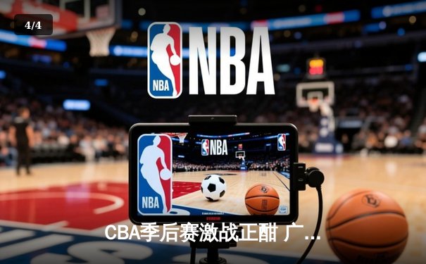 CBA季后赛激战正酣 广东宏远加时险胜辽宁本钢夺赛点 - 4
