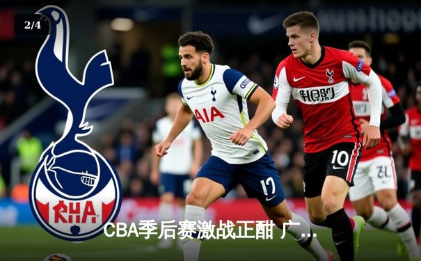 CBA季后赛激战正酣 广东宏远加时险胜辽宁本钢夺赛点 - 2
